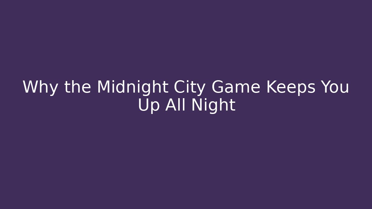 Why the Midnight City Game Keeps You Up All Night