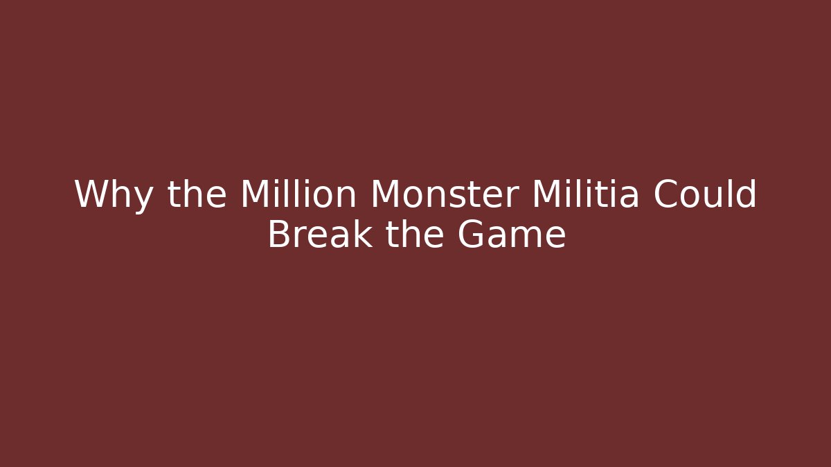 Why the Million Monster Militia Could Break the Game