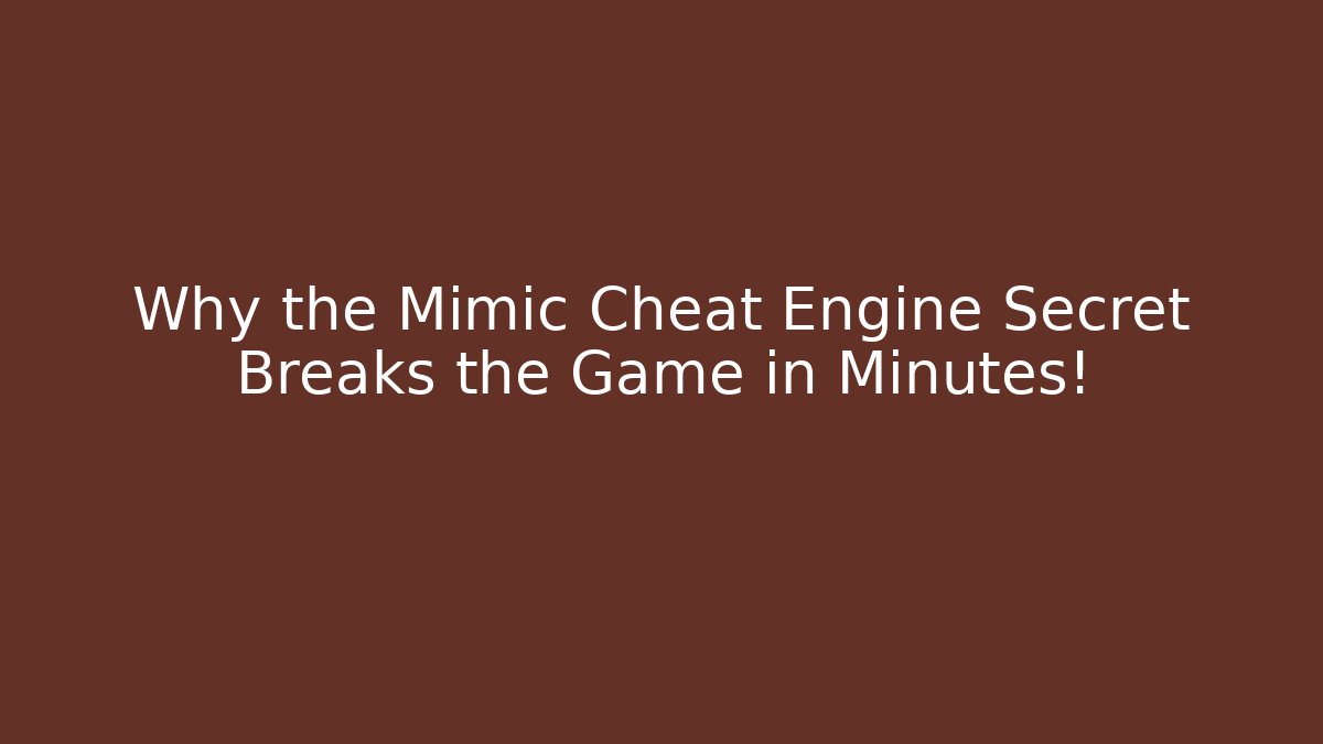 Why the Mimic Cheat Engine Secret Breaks the Game in Minutes!