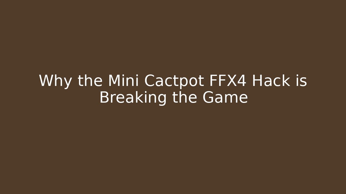Why the Mini Cactpot FFX4 Hack is Breaking the Game