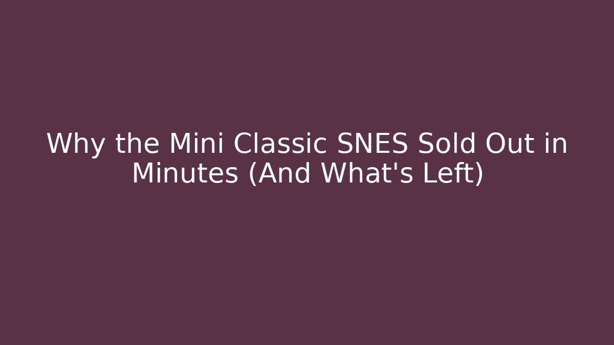 Why the Mini Classic SNES Sold Out in Minutes (And What’s Left)