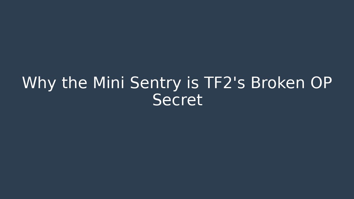 Why the Mini Sentry is TF2's Broken OP Secret