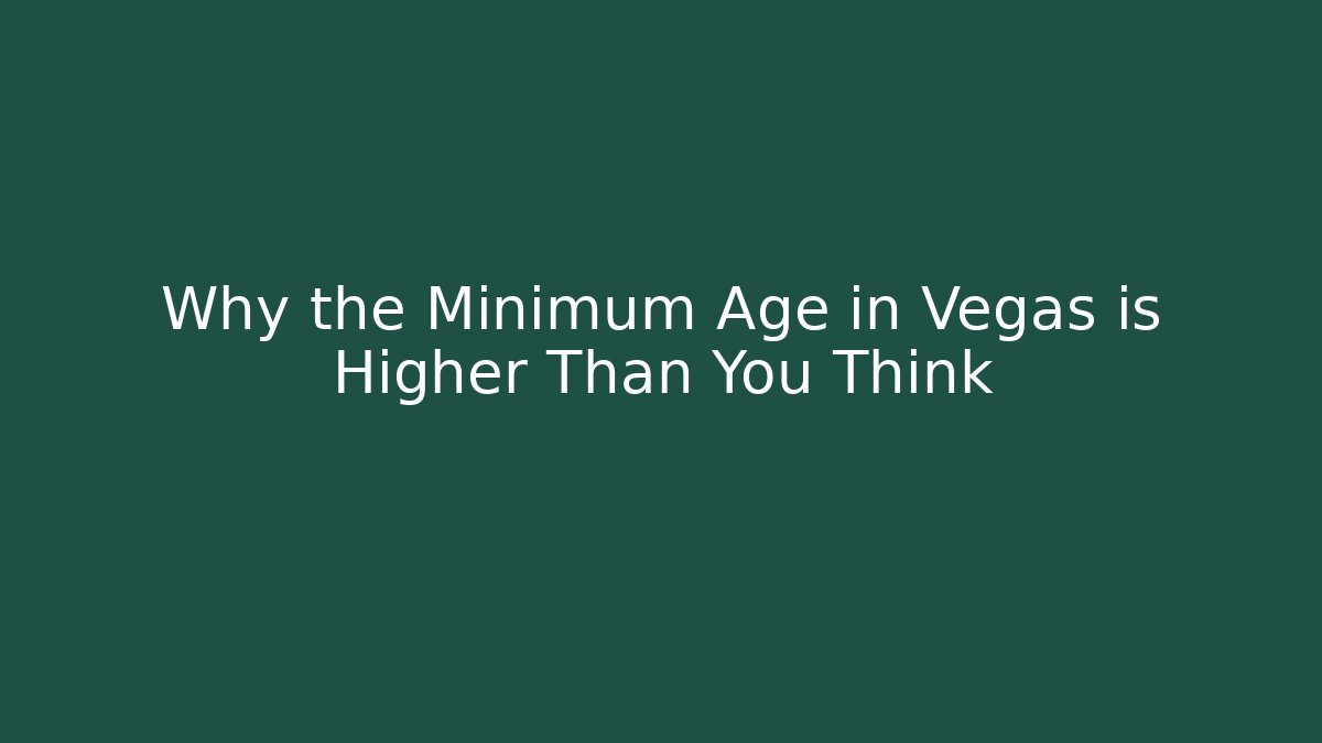 Why the Minimum Age in Vegas is Higher Than You Think