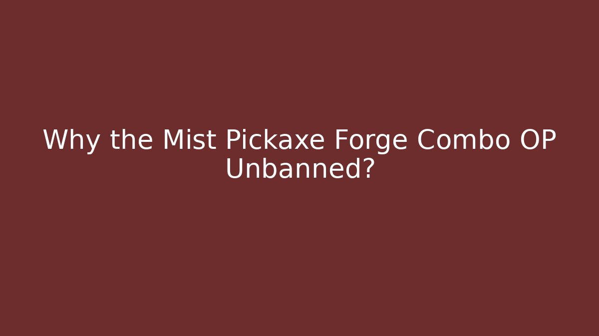 Why the Mist Pickaxe Forge Combo OP Unbanned?
