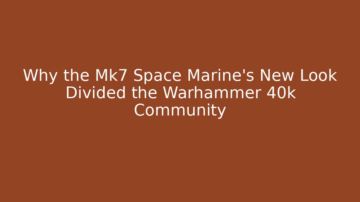 Why the Mk7 Space Marine's New Look Divided the Warhammer 40k Community