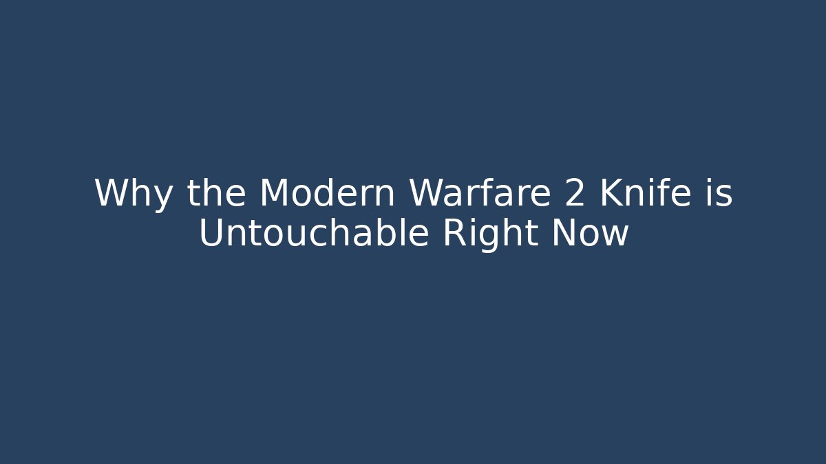 Why the Modern Warfare 2 Knife is Untouchable Right Now