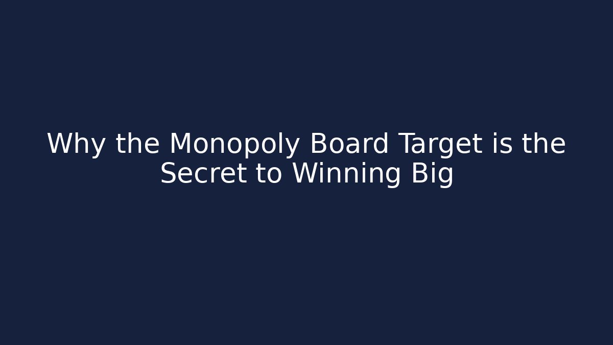 Why the Monopoly Board Target is the Secret to Winning Big