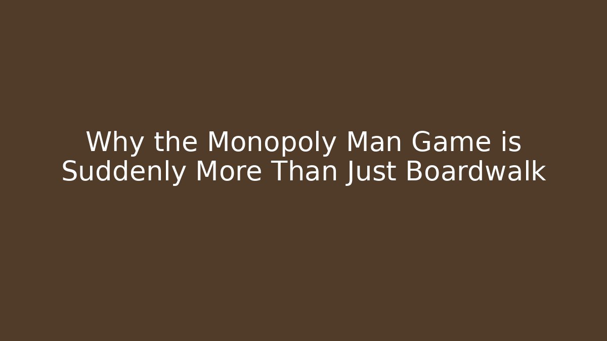 Why the Monopoly Man Game is Suddenly More Than Just Boardwalk