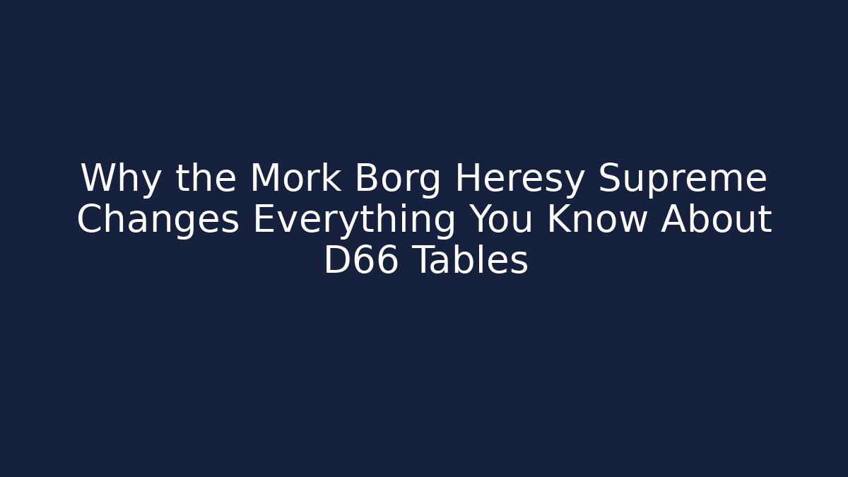 Why the Mork Borg Heresy Supreme Changes Everything You Know About D66 Tables - Critter Realm