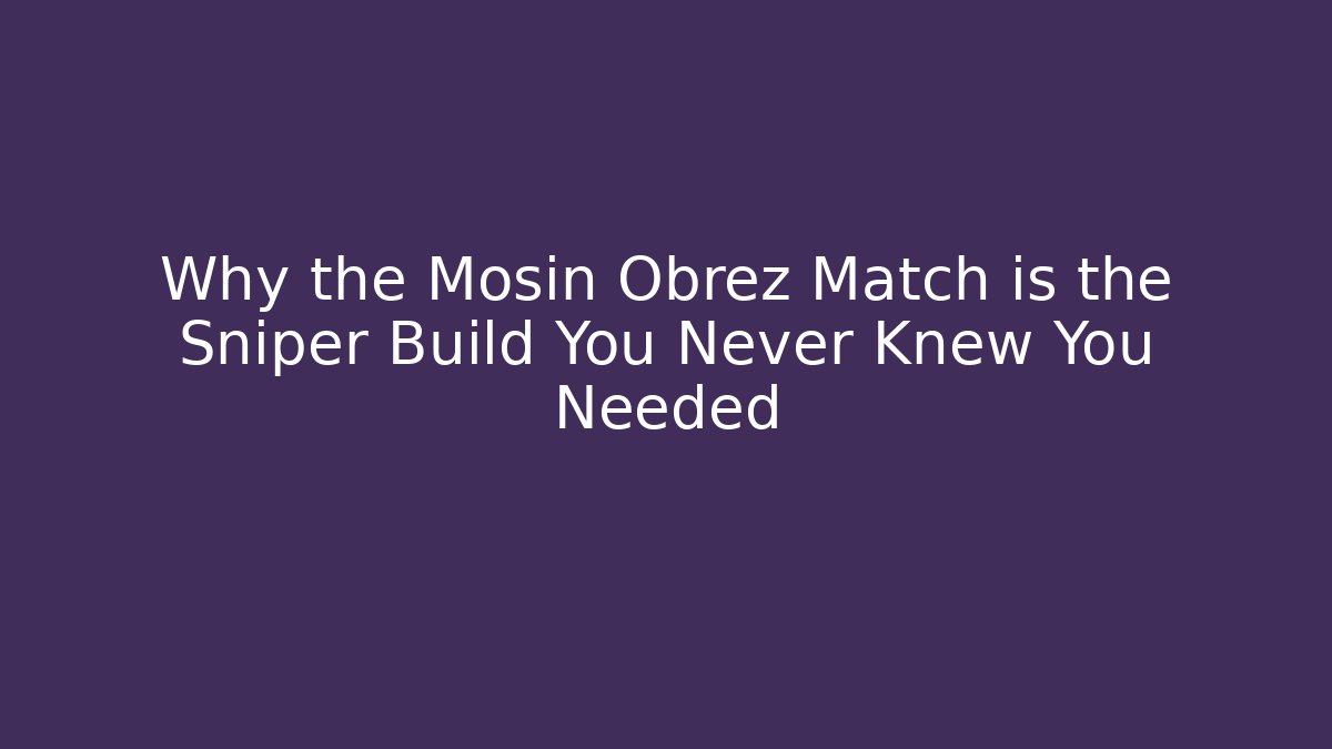 Why the Mosin Obrez Match is the Sniper Build You Never Knew You Needed