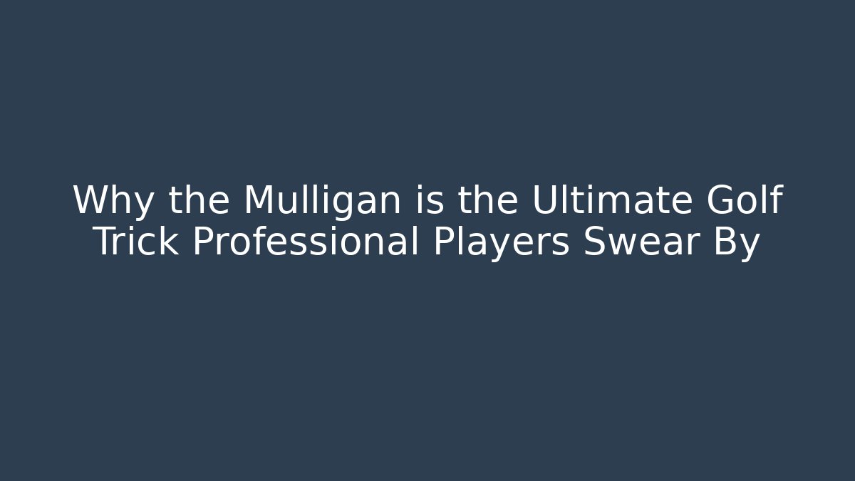 Why the Mulligan is the Ultimate Golf Trick Professional Players Swear By