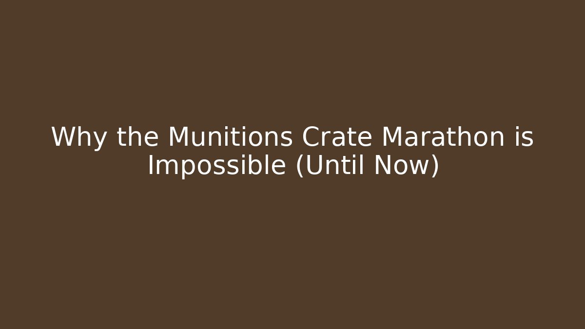 Why the Munitions Crate Marathon is Impossible (Until Now)