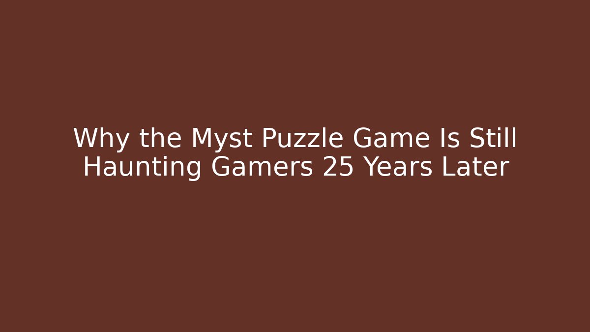 Why the Myst Puzzle Game Is Still Haunting Gamers 25 Years Later