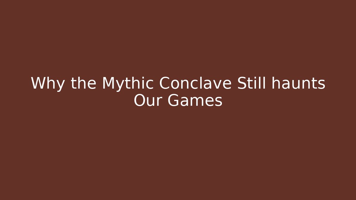 Why the Mythic Conclave Still haunts Our Games