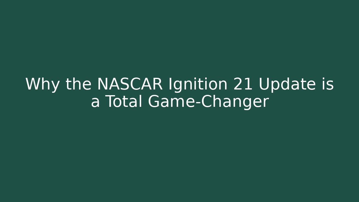 Why the NASCAR Ignition 21 Update is a Total Game-Changer