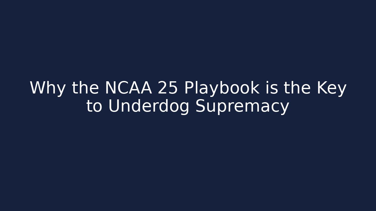 Why the NCAA 25 Playbook is the Key to Underdog Supremacy