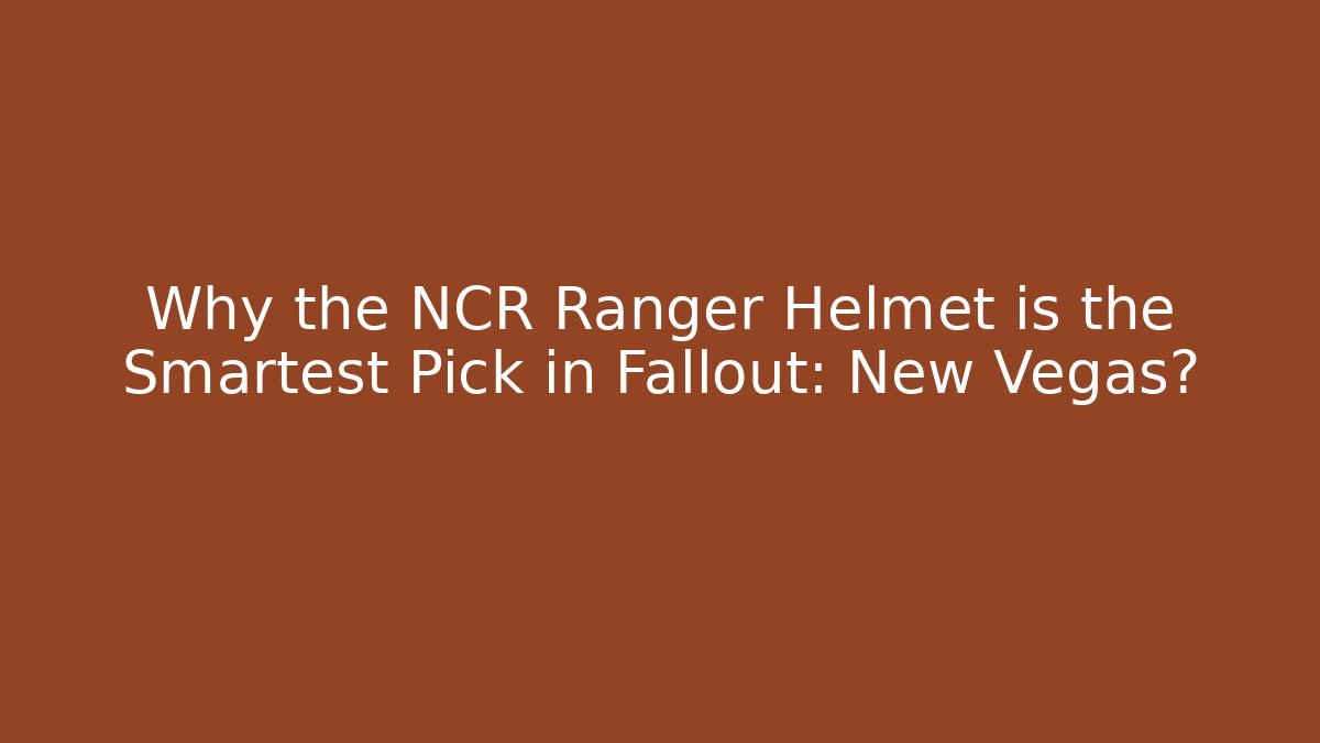 Why the NCR Ranger Helmet is the Smartest Pick in Fallout: New Vegas?