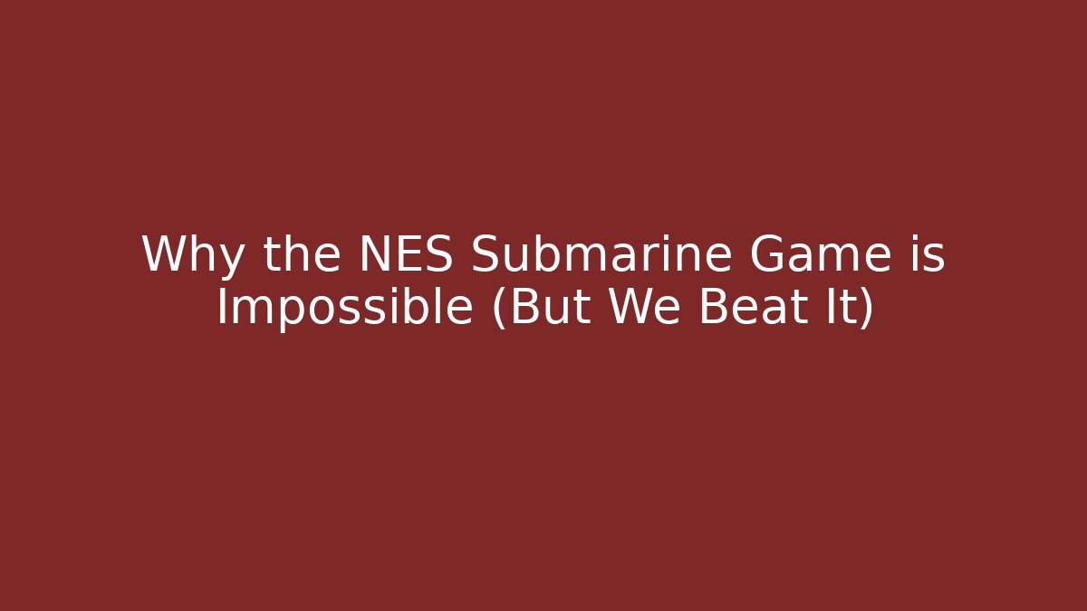 Why the NES Submarine Game is Impossible (But We Beat It)