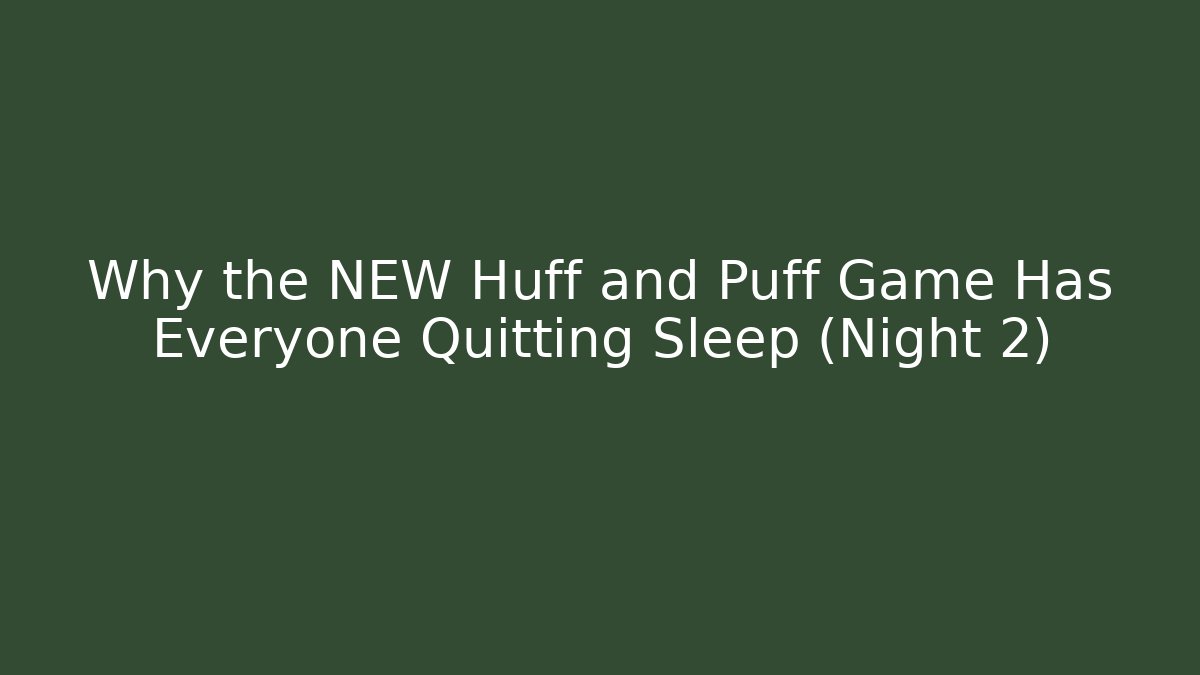Why the NEW Huff and Puff Game Has Everyone Quitting Sleep (Night 2)