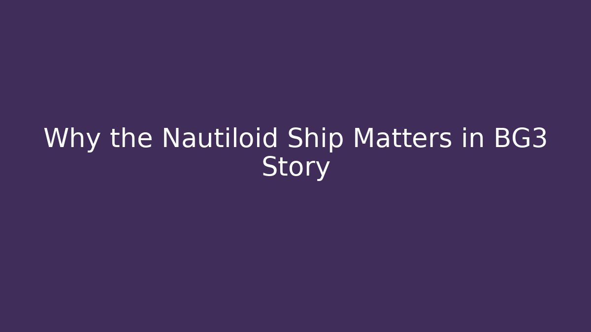 Why the Nautiloid Ship Matters in BG3 Story
