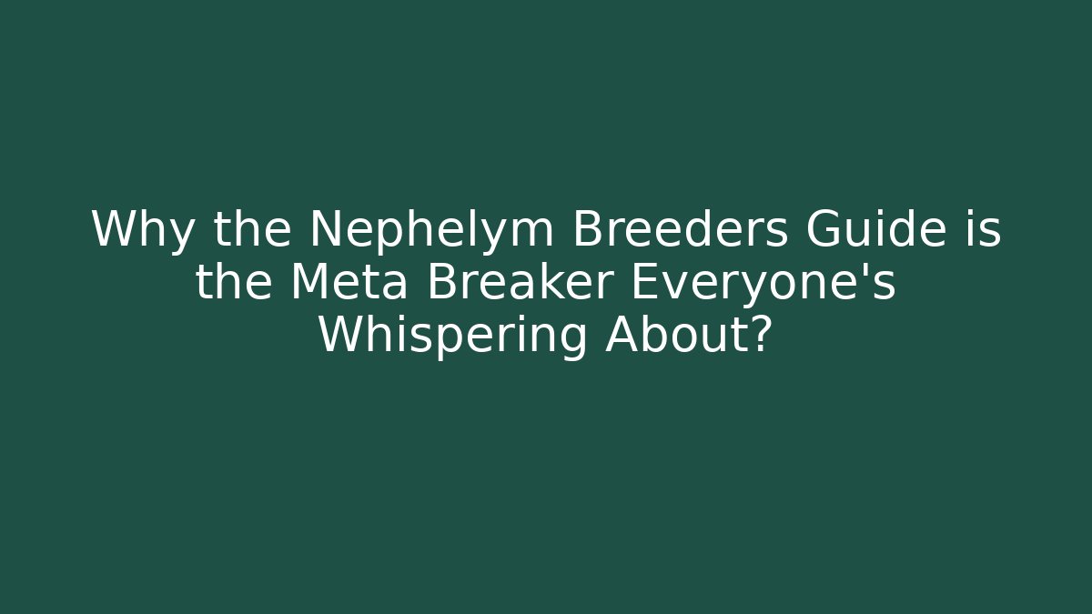 Why the Nephelym Breeders Guide is the Meta Breaker Everyone's Whispering About?