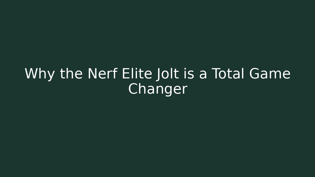 Why the Nerf Elite Jolt is a Total Game Changer