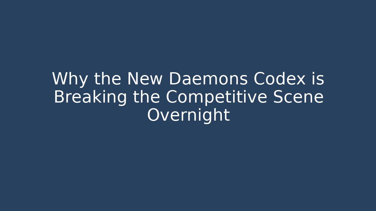 Why the New Daemons Codex is Breaking the Competitive Scene Overnight - Critter Realm