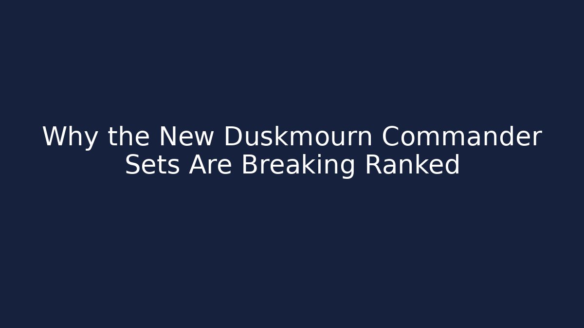 Why the New Duskmourn Commander Sets Are Breaking Ranked