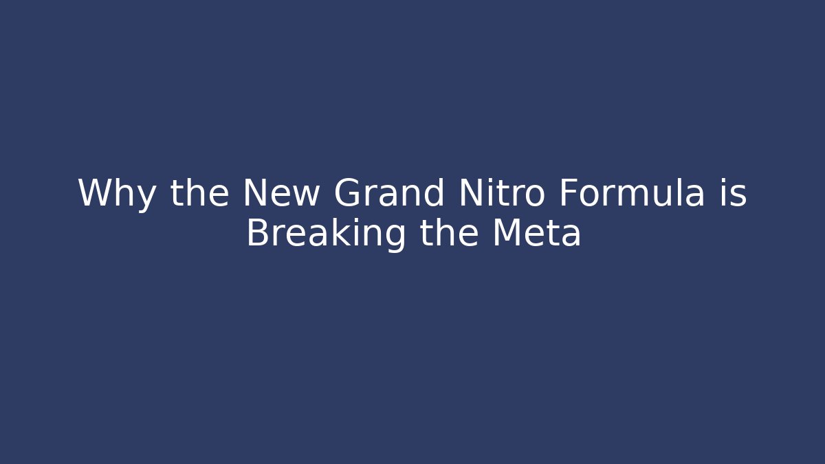 Why the New Grand Nitro Formula is Breaking the Meta