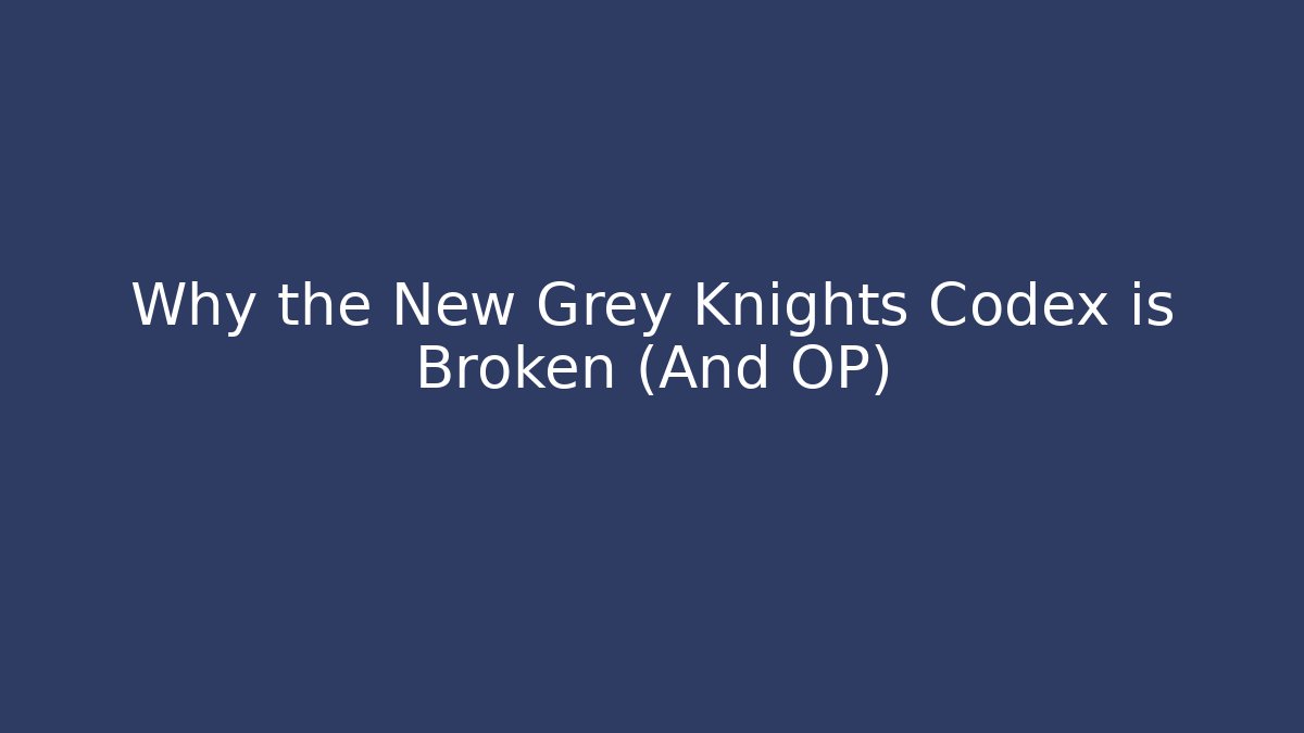 Why the New Grey Knights Codex is Broken (And OP)