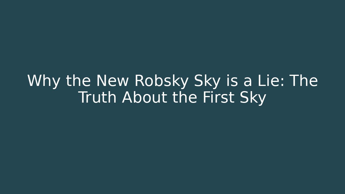 Why the New Robsky Sky is a Lie: The Truth About the First Sky