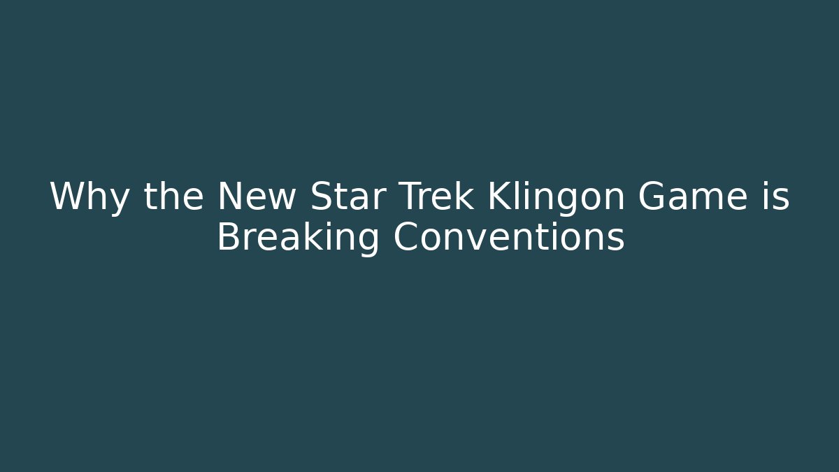 Why the New Star Trek Klingon Game is Breaking Conventions