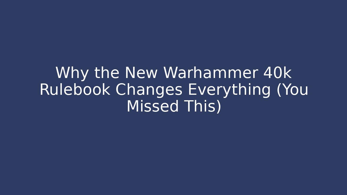 Why the New Warhammer 40k Rulebook Changes Everything (You Missed This)
