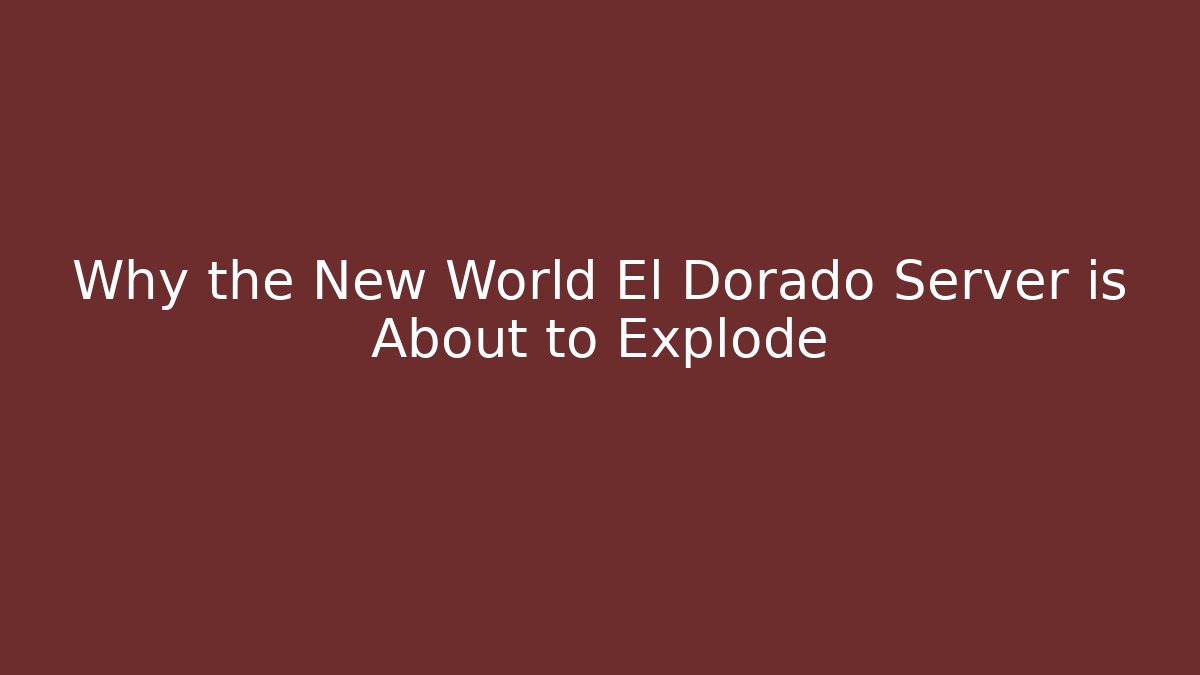 Why the New World El Dorado Server is About to Explode