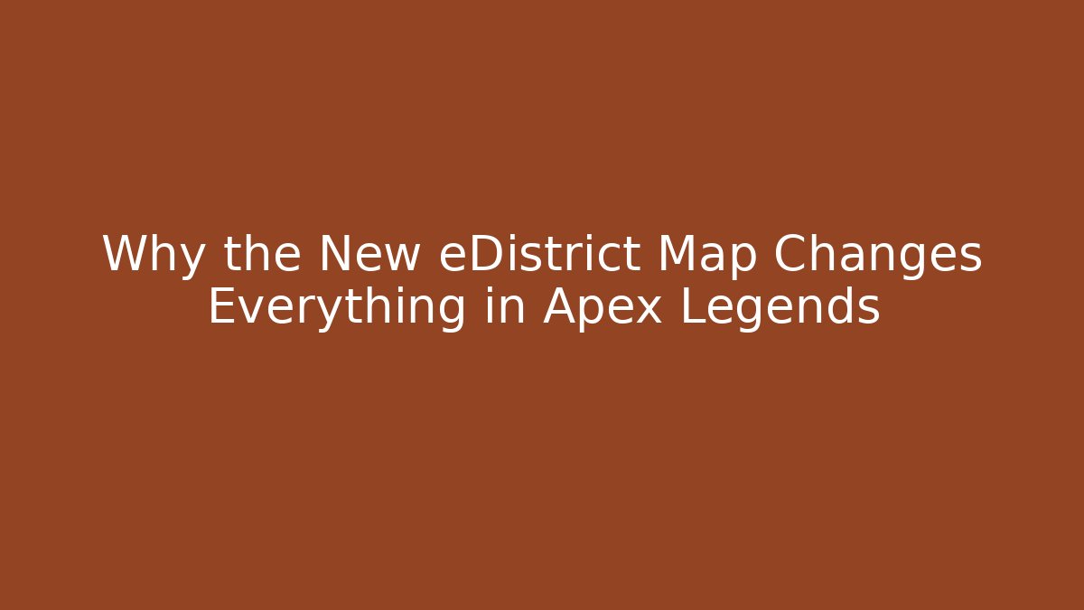 Why the New eDistrict Map Changes Everything in Apex Legends