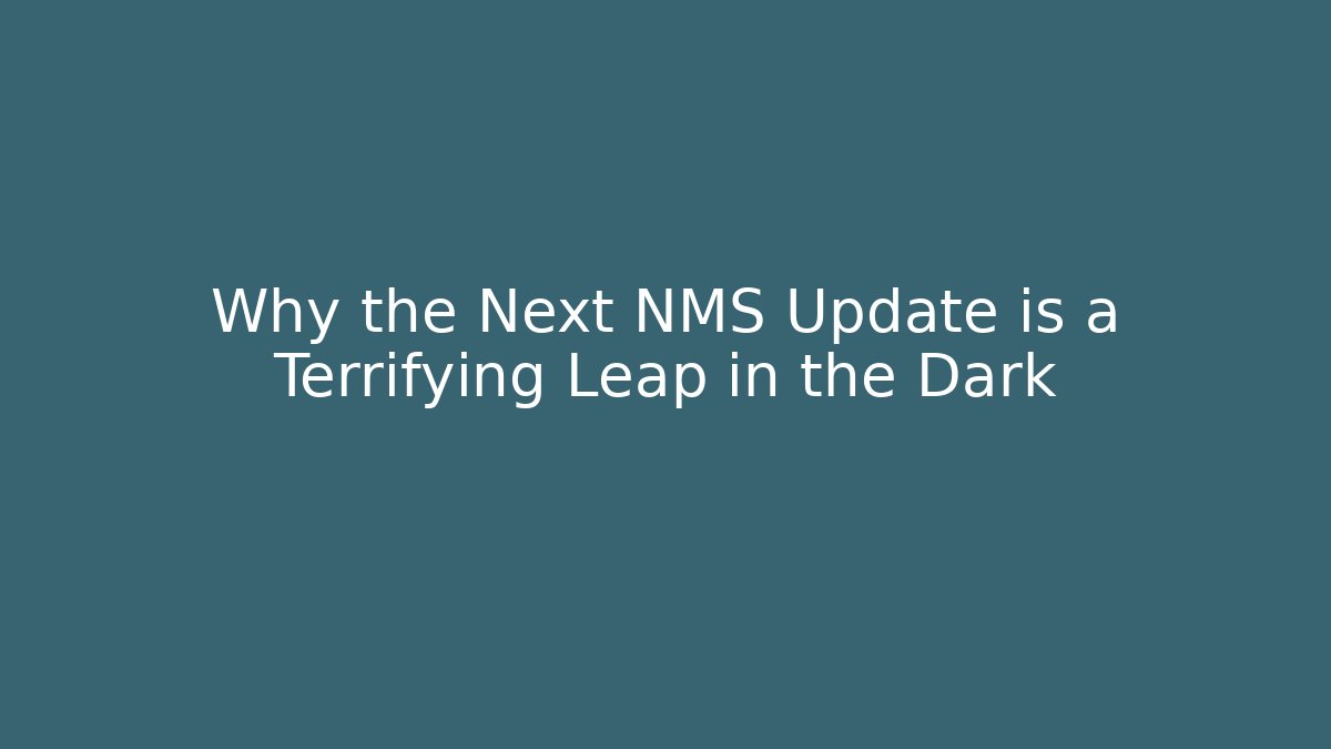 Why the Next NMS Update is a Terrifying Leap in the Dark