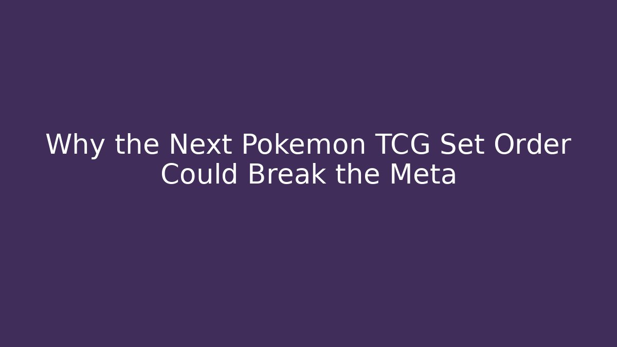 Why the Next Pokémon TCG Set Order Could Break the Meta - Critter Realm