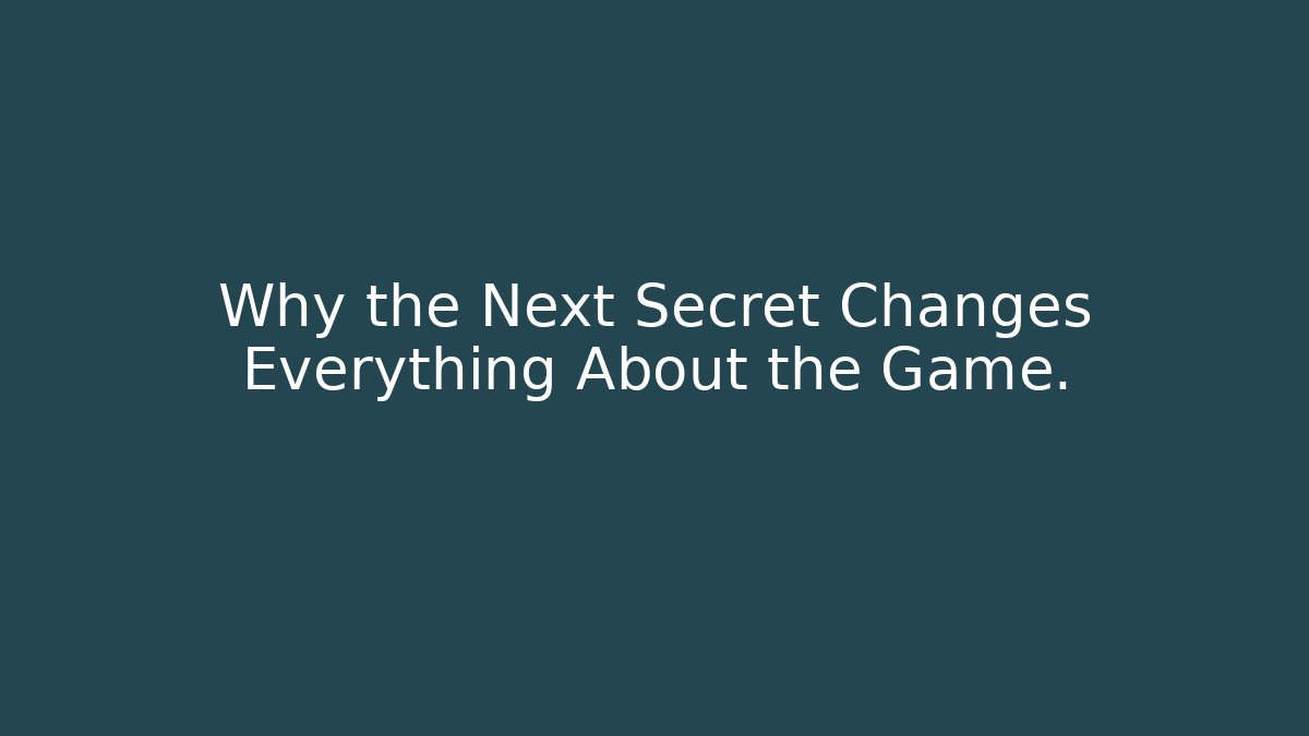 Why the Next Secret Changes Everything About the Game.