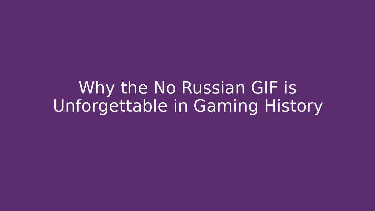 Why the No Russian GIF is Unforgettable in Gaming History
