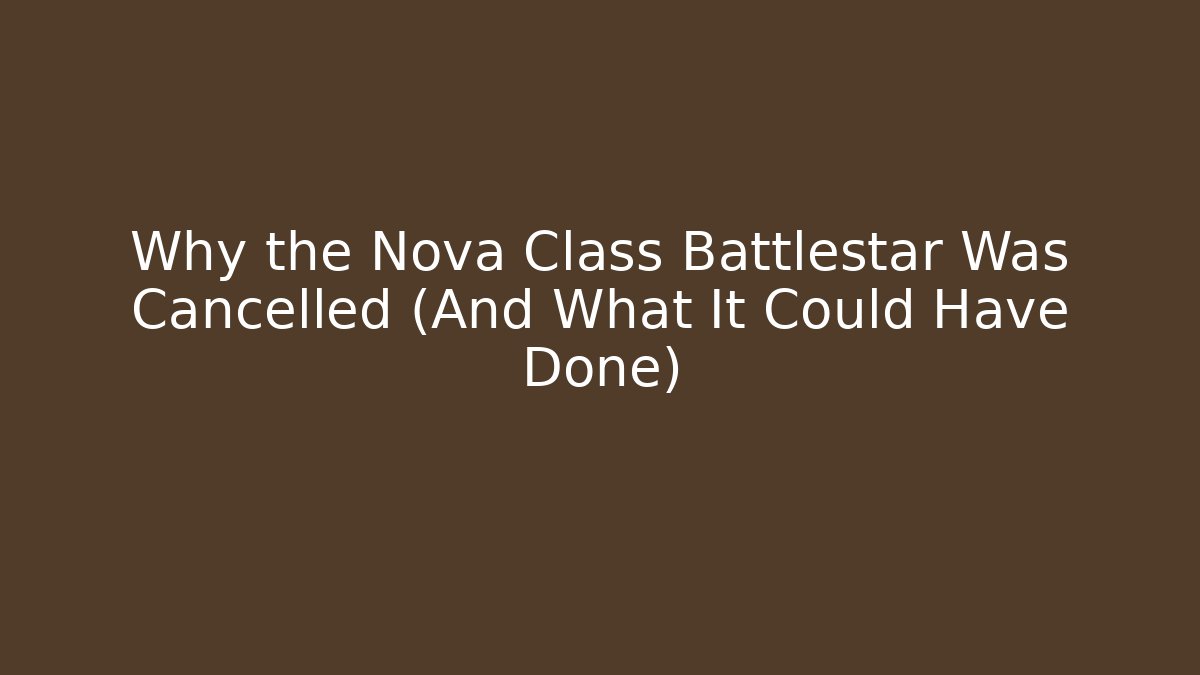 Why the Nova Class Battlestar Was Cancelled (And What It Could Have Done)
