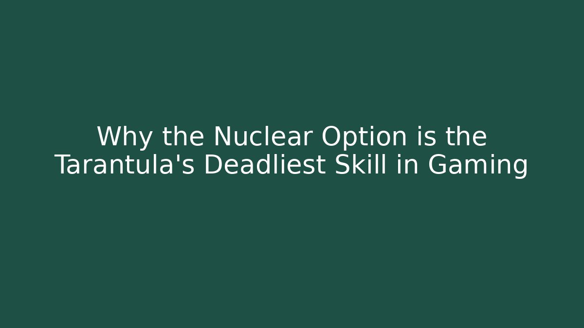 Why the Nuclear Option is the Tarantula’s Deadliest Skill in Gaming
