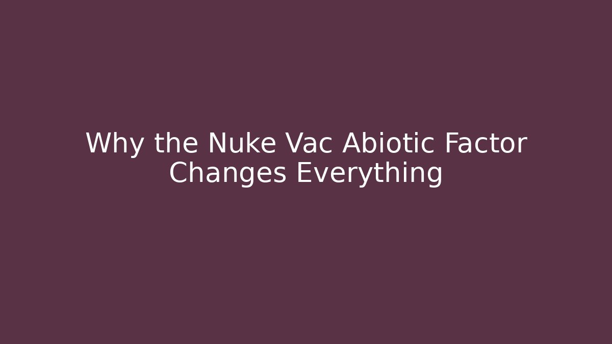 Why the Nuke Vac Abiotic Factor Changes Everything - Critter Realm