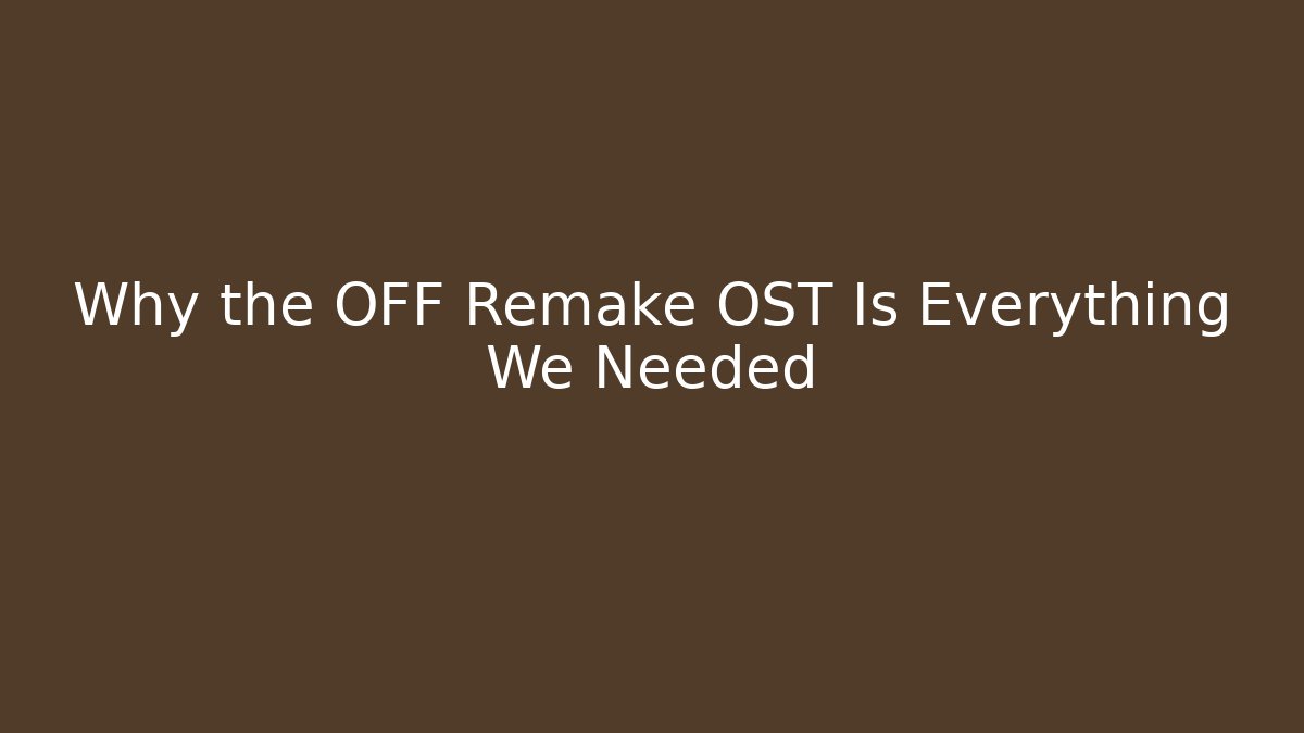 Why the OFF Remake OST Is Everything We Needed