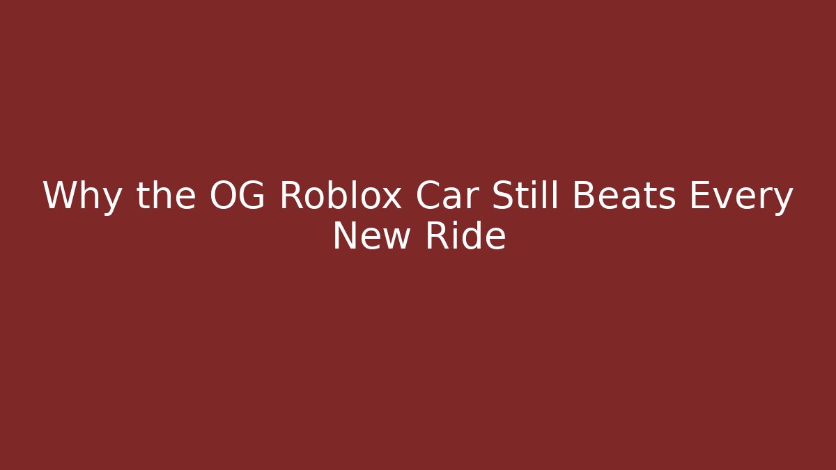 Why the OG Roblox Car Still Beats Every New Ride