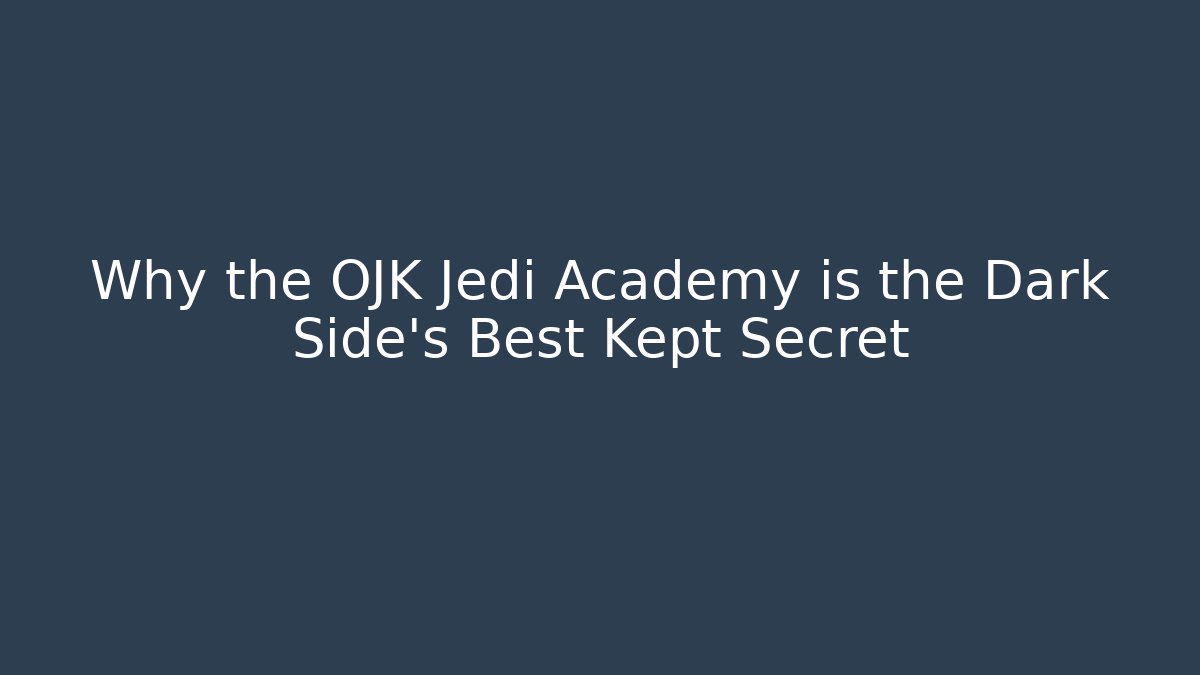 Why the OJK Jedi Academy is the Dark Side's Best Kept Secret