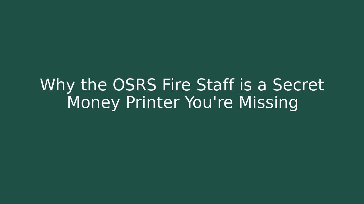 Why the OSRS Fire Staff is a Secret Money Printer You’re Missing
