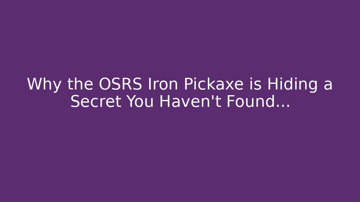 Why the OSRS Iron Pickaxe is Hiding a Secret You Haven't Found...