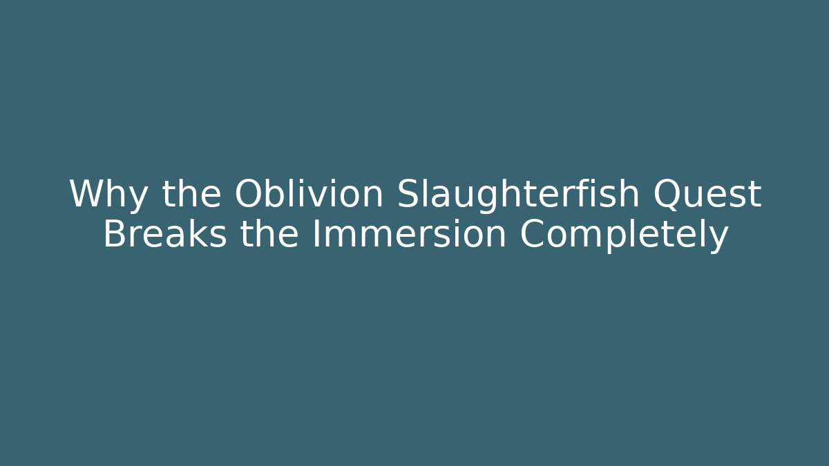 Why the Oblivion Slaughterfish Quest Breaks the Immersion Completely - Critter Realm