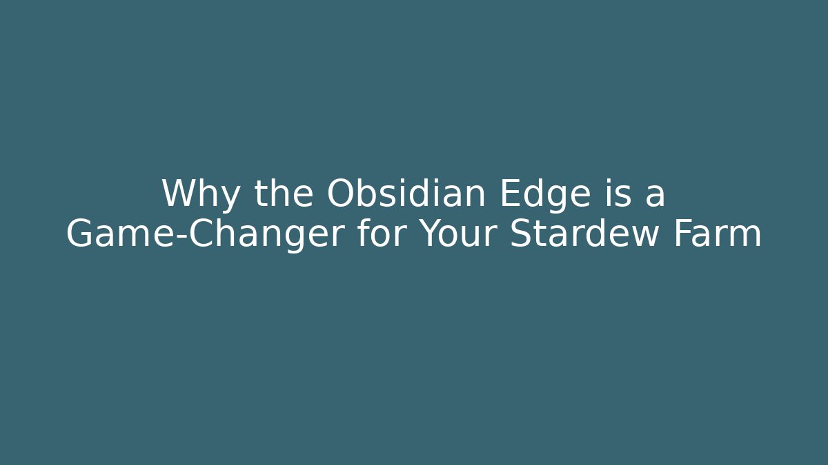 Why the Obsidian Edge is a Game-Changer for Your Stardew Farm