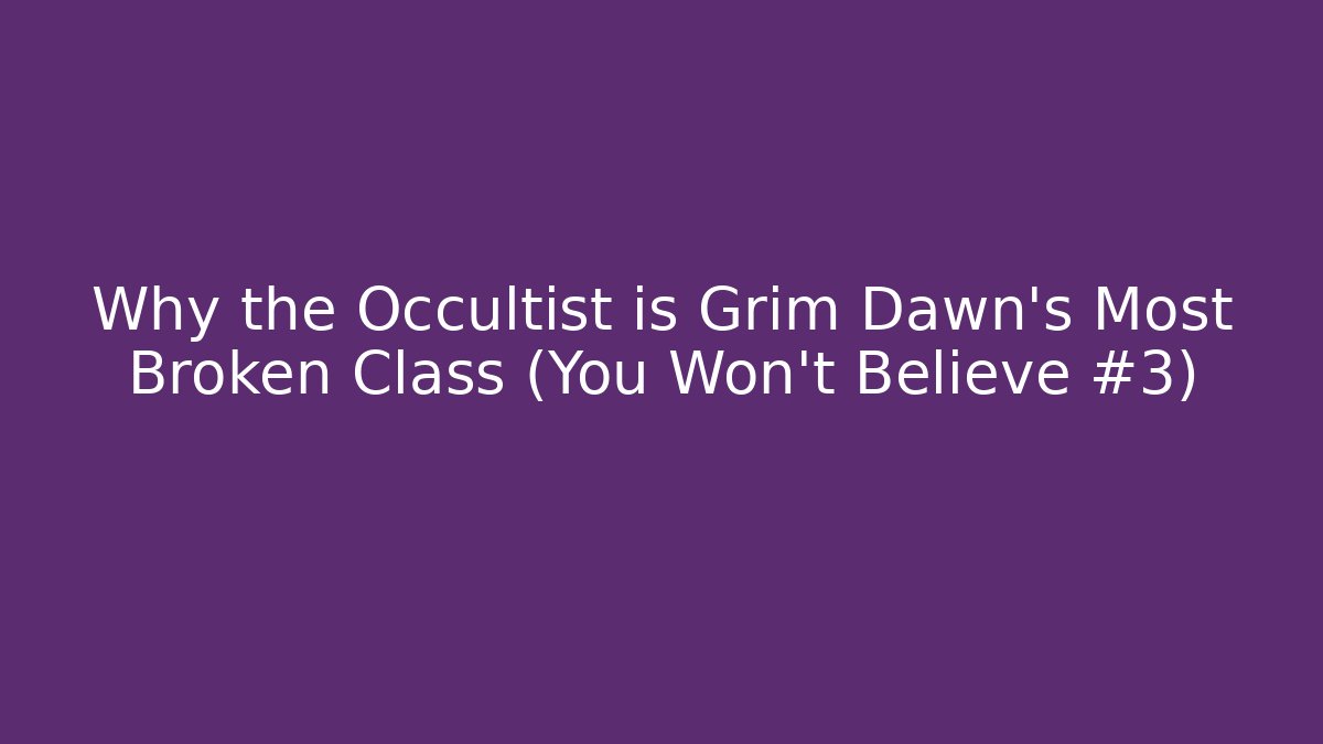 Why the Occultist is Grim Dawn's Most Broken Class (You Won't Believe #3)
